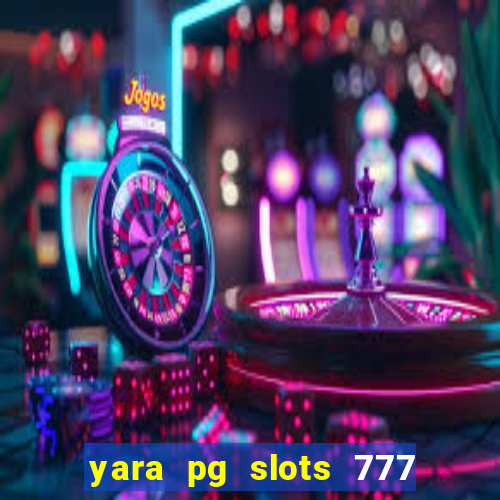 yara pg slots 777 paga mesmo